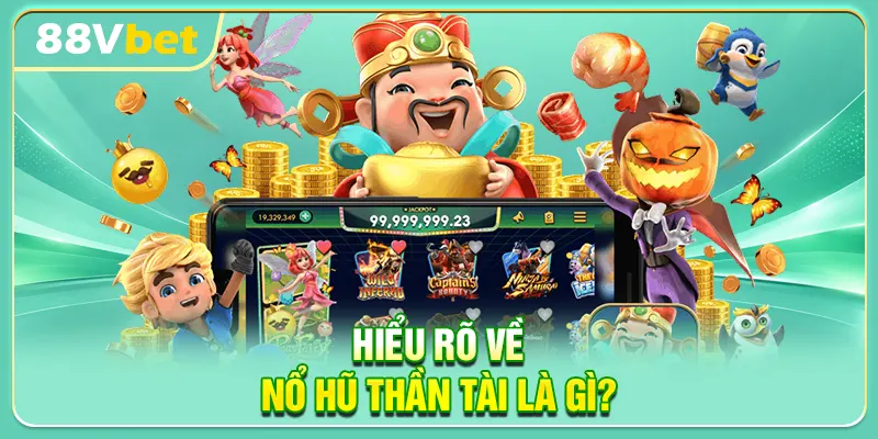 Hiểu Rõ về Nổ Hũ Thần Tài Là Gì?